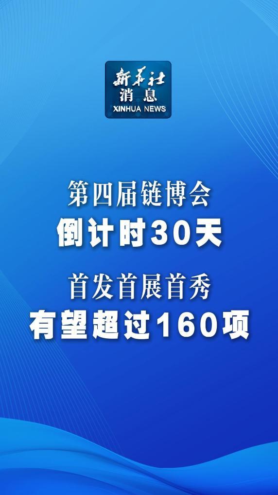 新华社消息丨第四届链博会倒计时30天 首发首展首秀有望超过160项