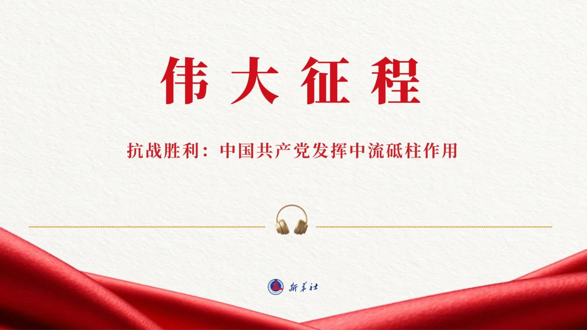 伟大征程丨抗战胜利：中国共产党发挥中流砥柱作用（有声版）