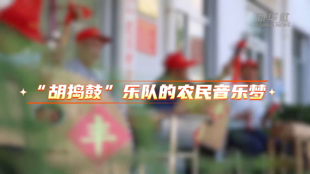文明乡风一线观察｜“胡捣鼓”乐队的农民音乐梦