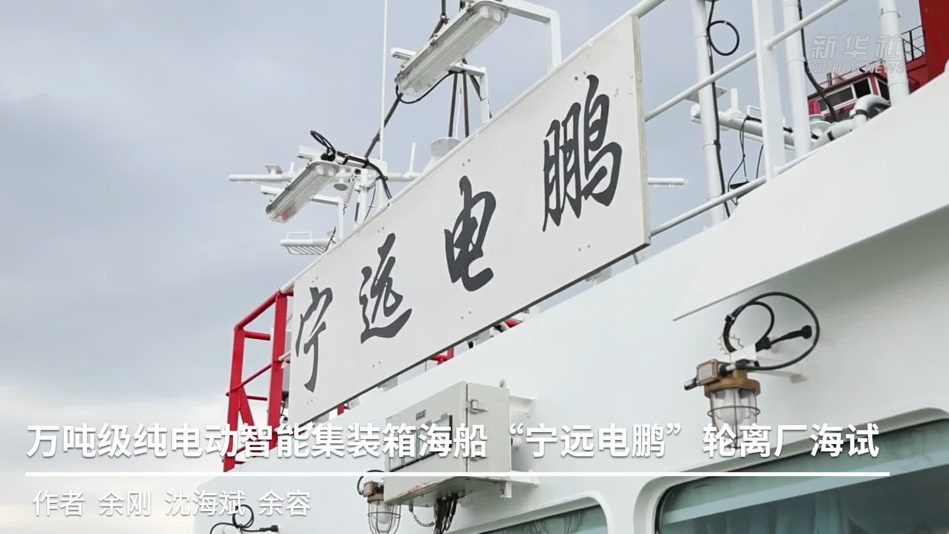 万吨级纯电动智能集装箱海船“宁远电鹏”轮离厂海试